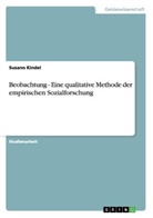 Susann Kindel - Beobachtung - Eine qualitative Methode der empirischen Sozialforschung