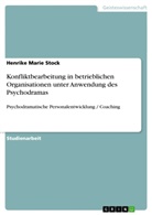 Henrike Marie Stock - Konfliktbearbeitung in betrieblichen Organisationen unter Anwendung des Psychodramas