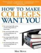Mike Moyer - How to Make Colleges Want You: Insider Secrets for Tipping the Admissions Odds in Your Favor