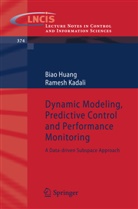 Bia Huang, Biao Huang, Ramesh Kadali - Dynamic Modeling, Predictive Control and Performance Monitoring