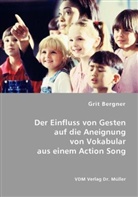 Grit Bergner - Der Einfluss von Gesten auf die Aneignung von Vokabular aus einem Action Song