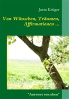 Jutta Krüger - Von Wünschen, Träumen, Affirmationen ...