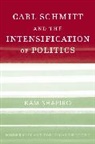 Kam Shapiro - Carl Schmitt and the Intensification of Politics
