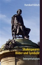 Hanskarl Kölsch - Shakespeares Bilder und Symbole - Tragödien, Komödien, Historien - Interpretationen -Romeo und Julia - Sommernachtstraum - Was ihr wollt - Kaufmann von Venedig - Hamlet - Othello - Lear - Macbeth - Richard - Antonius und Kleopatra - Sturm
