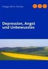 Holger W Fischer, Holger W H Fischer, Holger W. H. Fischer - Depression, Angst und Unbewusstes