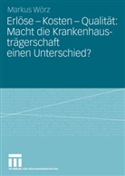 Markus Wörz - Erlöse - Kosten - Qualität: Macht die Krankenhausträgerschaft einen Unterschied?