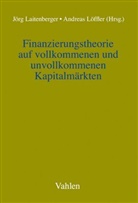 Jörg Laitenberger, Löffler, Andreas Löffler - Finanzierungstheorie auf vollkommenen und unvollkommenen Kapitalmärkten