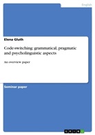 Elena Gluth - Code-switching: grammatical, pragmatic and psycholinguistic aspects