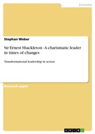 Stephan Weber - Sir Ernest Shackleton - A charismatic leader in times of changes