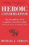 Michael J Gerson, Michael J. Gerson - Heroic Conservatism