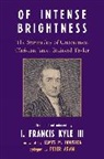 I. Francis/ Houston Kyle, Francis I III Kyle, Francis I. Kyle, Francis I. III Kyle, I. Francis Kyle, I. Francis III Kyle... - Of Intense Brightness