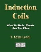 T. Edwin Lowell, T. Edwin Lowell, Edwin Lowell T. Edwin Lowell - Induction Coils - How to Make, Repair and Use Them