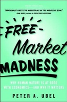 Peter Ubel, Peter A. Ubel, Ubel Peter A. - Free Market Madness