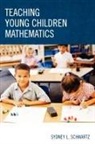 Sydney L. Schwartz, Schwartz Sydney L. - Teaching Young Children Mathematics
