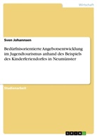 Sven Johannsen - Bedürfnisorientierte Angebotsentwicklung im Jugendtourismus anhand des Beispiels des Kinderferiendorfes in Neumünster