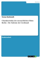Teresa Hochmuth - Charakteristika des neusachlichen Films: Berlin - Die Sinfonie der Gro&szlig;stadt