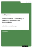 Jens Brüggemann - Im Zwischenraum - Betrachtung zu spektralen Grenzräumen der Kommunikation