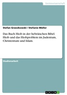 Stefan Grzesikowski, Stefani Müller, Stefanie Müller - Das Buch Hiob in der hebräischen Bibel. Hiob und das Hiobproblem im Judentum, Christentum und Islam.