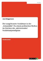 Jens Brüggemann - Der ausgebeutete Sozialstaat in der 'Armutsfalle'? Zu einem politischen Mythos im Zeichen des 'aktivierenden' Sozialstaatparadigmas