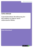 Steffen Nöhrbaß - Unterrichtseinheit: Beeinflussung der HCl-Addition an Alkene durch elektronische Effekte