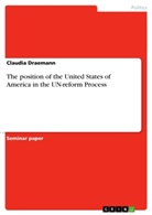 Claudia Draemann - The position of the United States of America in the UN-reform Process
