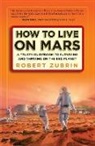 Robert Zubrin - How to Live on Mars