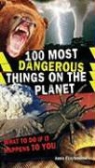 Anna Claybourne - 100 Most Dangerous Things on the Planet