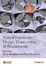 P Brandon, Peter S. Brandon, Peter S. (University of Salford) Kocaturk Brandon, Peter S. Kocaturk Brandon, Peter Brandon, Peter S Brandon... - Virtual Futures for Design, Construction and Procurement