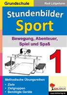 Rudi Lütgeharm - Stundenbilder Sport, Grundschule - 1: Bewegung, Abenteuer, Spiel und Spaß