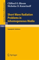 C Bloom, C O Bloom, C. O. Bloom, N D Kazarinoff, N. D. Kazarinoff - Short Wave Radiation Problems in Inhomogeneous Media