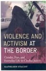 Kathleen Staudt, Kathleen A. Staudt - Violence and Activism At the Border