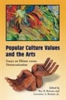Ray B. Browne, Lawrence A. Kreiser, Ray B Browne, Ray B. Browne, Lawrence A. Kreiser, Lawrence A Kreiser Jr... - POPULAR CULTURE VALUES AND THE ARTS