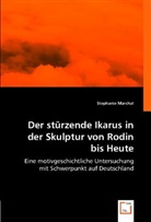 Stephanie Marchal - Der stürzende Ikarus in der Skulptur von Rodin bis Heute