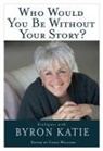 Katie Byron, Byron Katie, Carol Williams - Who Would You be without Your Story