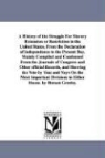 Horace Greeley - A History of the Struggle for Slavery Extension or Restriction in the United States, from the Declaration of Independence to the Present Day.Mainly Co