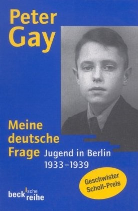 Peter Gay - Meine deutsche Frage - Jugend in Berlin 1933-1939