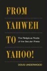 Doug Underwood, Robert W. Mcchesney, John C. Nerone - From Yahweh to Yahoo!