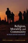 Mark D. Wanner Steinberg, Edited by Mark D Steinberg and Catherine, Mark Steinberg, Mark D Steinberg, Mark D. Steinberg, Catherine Wanner - Religion, Morality, and Community in Post-Soviet Societies