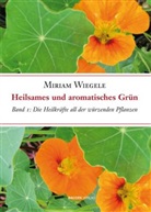 Miriam Wiegele - Heilsames und aromatisches Grün - 1: Die Heilkräfte all der würzenden Pflanzen