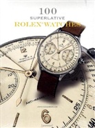 John Goldberger, John Goldberger, John Goldberger - 100 Superlative Rolex Watches