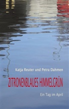 Petra Dahmen, Katj Reuter, Katja Reuter - Zitronenblaues Himmelgrün