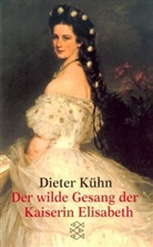 Dieter Kühn - Der wilde Gesang der Kaiserin Elisabeth