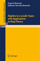 F Borceux, F. Borceux, Francis Borceux, G Van den Bossche, G. Van den Bossche - Algebra in a Localic Topos with Applications to Ring Theory
