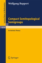 Wolfgang Ruppert - Compact Semitopological Semigroups