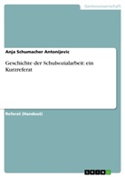 Anja Schumacher Antonijevic - Geschichte der Schulsozialarbeit: ein Kurzreferat