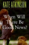 Kate Atkinson - When Will There Be Good News?