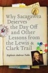 Stephenie Ambrose Tubbs - Why Sacagawea Deserves the Day Off and Other Lessons From the Lewis