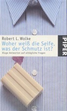 Robert L. Wolke - Woher weiß die Seife, was der Schmutz ist?