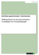 Karl-Heinz I. Kerscher, Karl-Heinz Ignatz Kerscher, Tain Kerscher, Taini Kerscher - Wilhelm Reich. Zu den theoretischen Grundlagen der Sexualpädagogik
