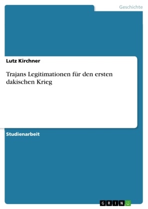 Lutz Kirchner - Trajans Legitimationen für den ersten dakischen Krieg